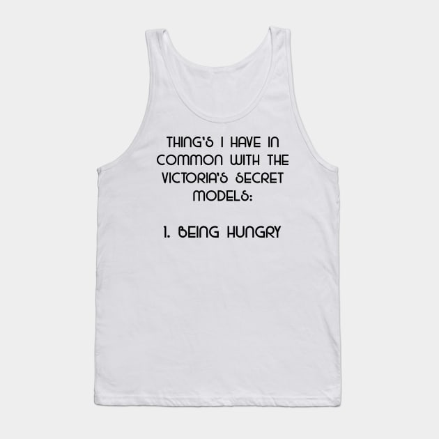 Being Hungry - What I Have In Common With Models Tank Top by ckandrus